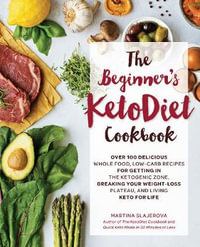 The Beginner's KetoDiet Cookbook : Over 100 Delicious Whole Food, Low-Carb Recipes for Getting in the Ketogenic Zone Breaking Your Weight-Loss Plateau, and Living Keto for Life - Martina Slajerova
