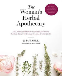 The Woman's Herbal Apothecary : 200 Natural Remedies for Healing, Hormone Balance, Beauty and Longevity, and Creating Calm - JJ Pursell