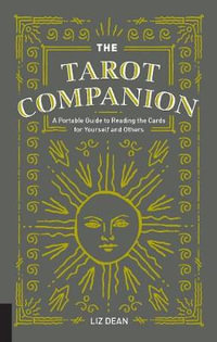 The Tarot Companion : A Portable Guide to Reading the Cards for Yourself and Others - Liz Dean