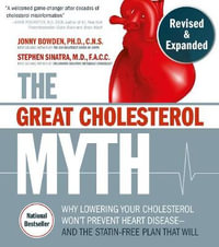 The Great Cholesterol Myth : Why Lowering Your Cholesterol Won't Prevent Heart Disease--and the Statin-Free Plan that Will - Jonny Bowden