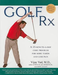 Golf Rx : A 15-Minute-a-Day Core Program for More Yards and Less Pain - Vijay Vad