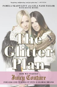 The Glitter Plan : How We Started Juicy Couture for $200 and Turned it into a Global Brand - Pamela Skaist-Levy