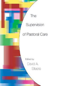 The Supervision of Pastoral Care - David A. Steere