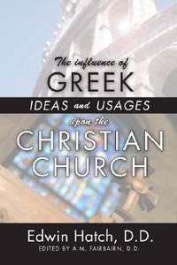 The Influence of Greek Ideas and Usages upon the Christian Church - Edwin Hatch