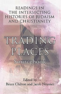 Trading Places Sourcebook : Readings in the Intersecting Histories of Judaism and Christianity - Bruce D. Chilton