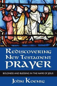 Rediscovering New Testament Prayer - John Koenig