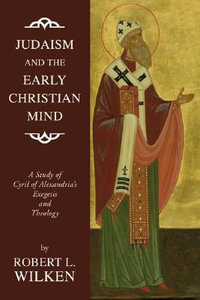 Judaism and the Early Christian Mind : A Study of Cyril of Alexandria's Exegesis and Theology - Robert L. Wilken