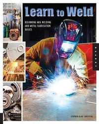 Learn to Weld : Beginning MIG Welding and Metal Fabrication Basics - Stephen Blake Christena