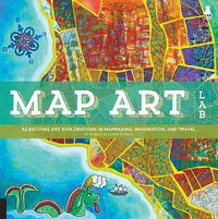 Map Art Lab : 52 Exciting Art Explorations in Map Making, Imagination, and Travel - Jill K. Berry