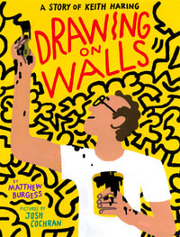 Drawing on Walls : A Story of Keith Haring - Matthew Burgess