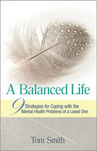 A Balanced Life : Nine Strategies for Coping with the Mental Health Problems of a Loved One - Tom Smith