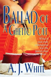 Ballad of a Ghetto Poet : A Novel - A.J. White