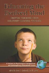 Educating the Evolved Mind : Conceptual Foundations for an Evolutionary Educational Psychology - Jerry S. Carlson