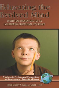 Educating the Evolved Mind : Conceptual Foundations for an Evolutionary Educational Psychology - Jerry S. Carlson