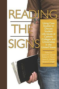 Reading the Signs : Using Case Studies to Discuss Student Life Issues at Catholic Colleges and Universities in the United States - Sandra M. Estanek