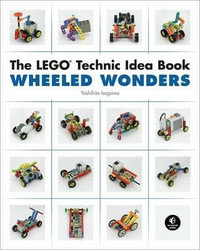 The Lego Technic Idea Book : Wheeled Wonders - Yoshihito Isogawa