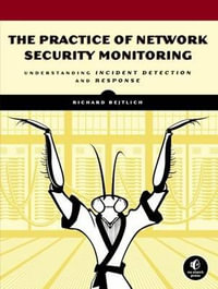 The Practice of Network Security Monitoring : Understanding Incident Detection and Response - Richard Bejtlich