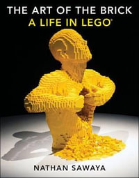 The Art Of The Brick : A Life in Lego - Nathan Sawaya