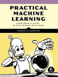 Practical Machine Learning : A Beginner's Guide to Data Mining with WEKA - Andrew H. Johnston