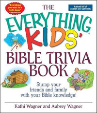 The Everything Kids' Bible Trivia Book : Stump Your Friends and Family With Your Bible Knowledge - Kathi Wagner