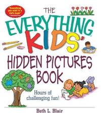 The Everything Kids' Hidden Pictures Book : Hours Of Challenging Fun! - Beth L Blair