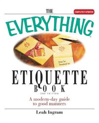 The Everything Etiquette Book : A Modern-Day Guide to Good Manners - Leah Ingram