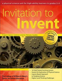 Invitation to Invent : A Physical Science Unit for High-Ability Learners (Grades 3-4) - Clg Of William And Mary/Ctr Gift Ed