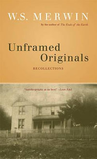 Unframed Originals : Recollections - W. S. Merwin