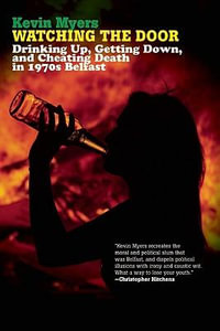 Watching the Door : Drinking Up, Getting Down, and Cheating Death in 1970s Belfast - Kevin Myers