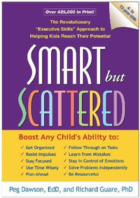 Smart but Scattered, First Edition : The Revolutionary "Executive Skills" Approach to Helping Kids Reach Their Potential - Peg Dawson