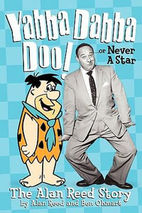 Yabba Dabba Doo! the Alan Reed Story - Alan Reed