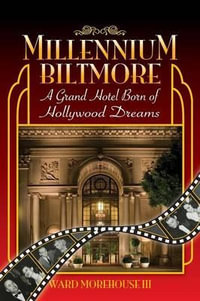 Millennium Biltmore : A Grand Hotel Born of Hollywood Dreams - Ward III Morehouse