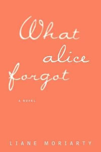 What Alice Forgot : Thorndike Press Large Print Core - Liane Moriarty