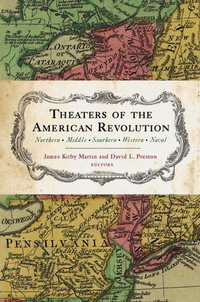 Theaters of the American Revolution : Northern, Middle, Southern, Western, Naval - James Kirby Martin