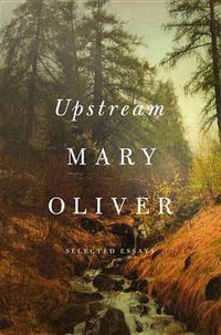 Upstream : Selected Essays - Mary Oliver