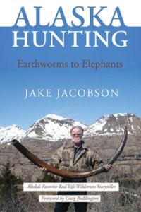 Alaska Hunting : Earthworms to Elephants - Jake Jacobson