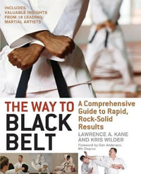 The Way to Black Belt : A Comprehensive Guide to Rapid, Rock-Solid Results : A Comprehensive Guide to Rapid, Rock-Solid Results - Lawrence A. Kane