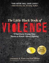 The Little Black Book of Violence : What Every Young Man Needs to Know about Fighting : What Every Young Man Needs to Know about Fighting - Kris Wilder