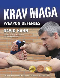 Krav Maga Weapon Defenses : The Contact Combat System of the Israel Defense Forces - David Kahn