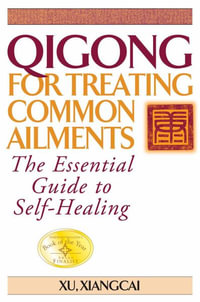 Qigong for Treating Common Ailments : The Essential Guide to Self Healing - Xu Xiangcai