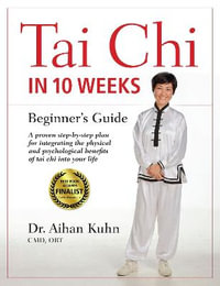 Tai Chi In 10 Weeks : A Beginner's Guide - Dr. Aihan Kuhn C.M.D DIPL. OBT.