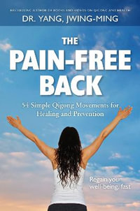 The Pain-Free Back : 54 Simple Qigong Movements for Healing and Prevention - Dr. Jwing-Ming Yang Ph.D.