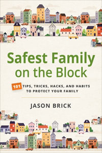 Safest Family on the Block : 101 Tips, Tricks, Hacks, and Habits to Protect Your Family - Jason Brick