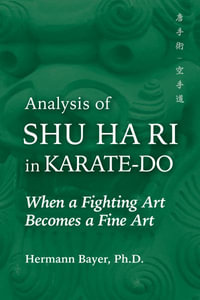 Analysis of Shu Ha Ri in Karate-Do : When a Martial Art Becomes a Fine Art - Hermann Bayer Ph.D.