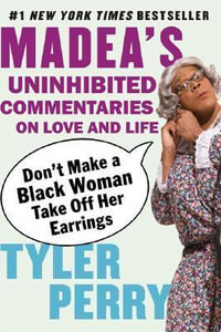 Don't Make a Black Woman Take Off Her Earrings : Madea's Uninhibited Commentaries on Love and Life - Tyler Perry