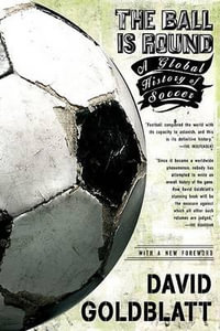 The Ball Is Round : A Global History of Soccer - David Goldblatt