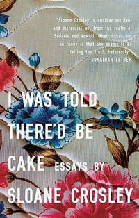 I Was Told There'd Be Cake - Sloane Crosley