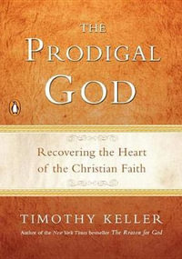 The Prodigal God : Recovering the Heart of the Christian Faith - Timothy Keller