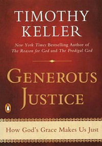 Generous Justice : How God's Grace Makes Us Just - Timothy Keller