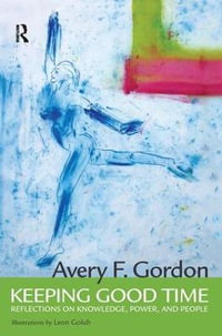 Keeping Good Time : Reflections on Knowledge, Power and People - Avery Gordon